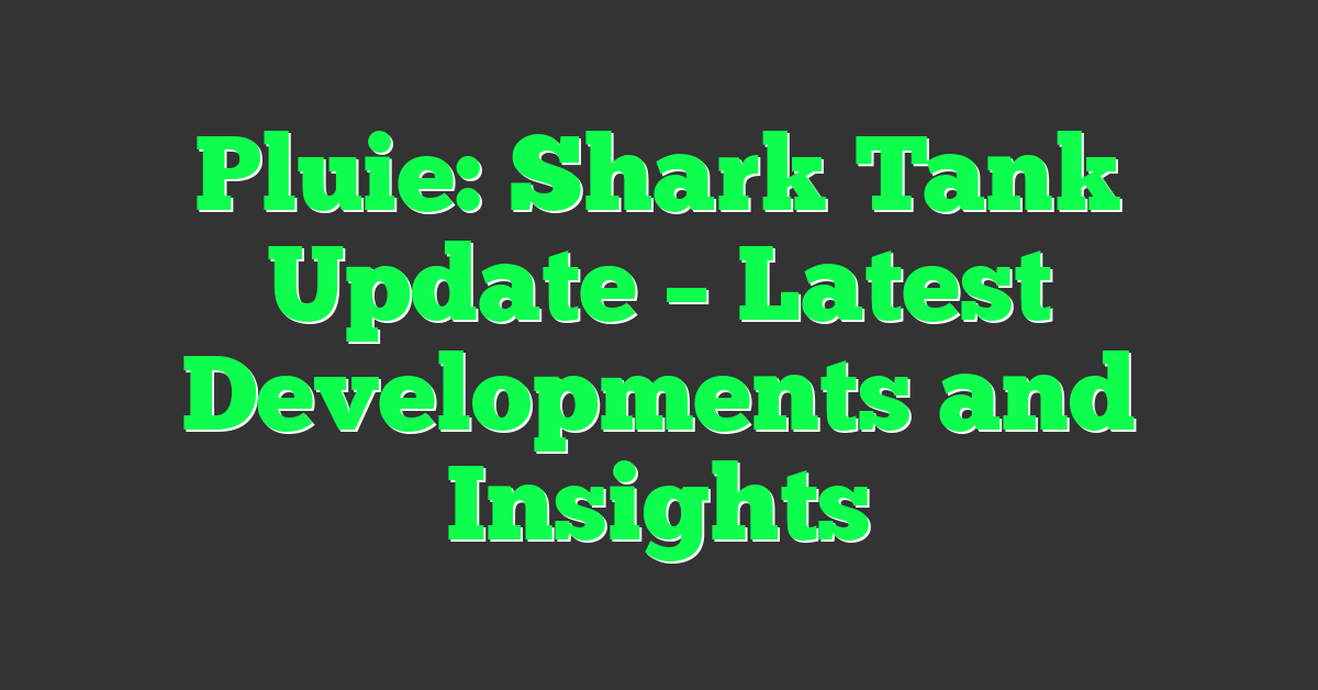 Pluie: Shark Tank Update – Latest Developments and Insights