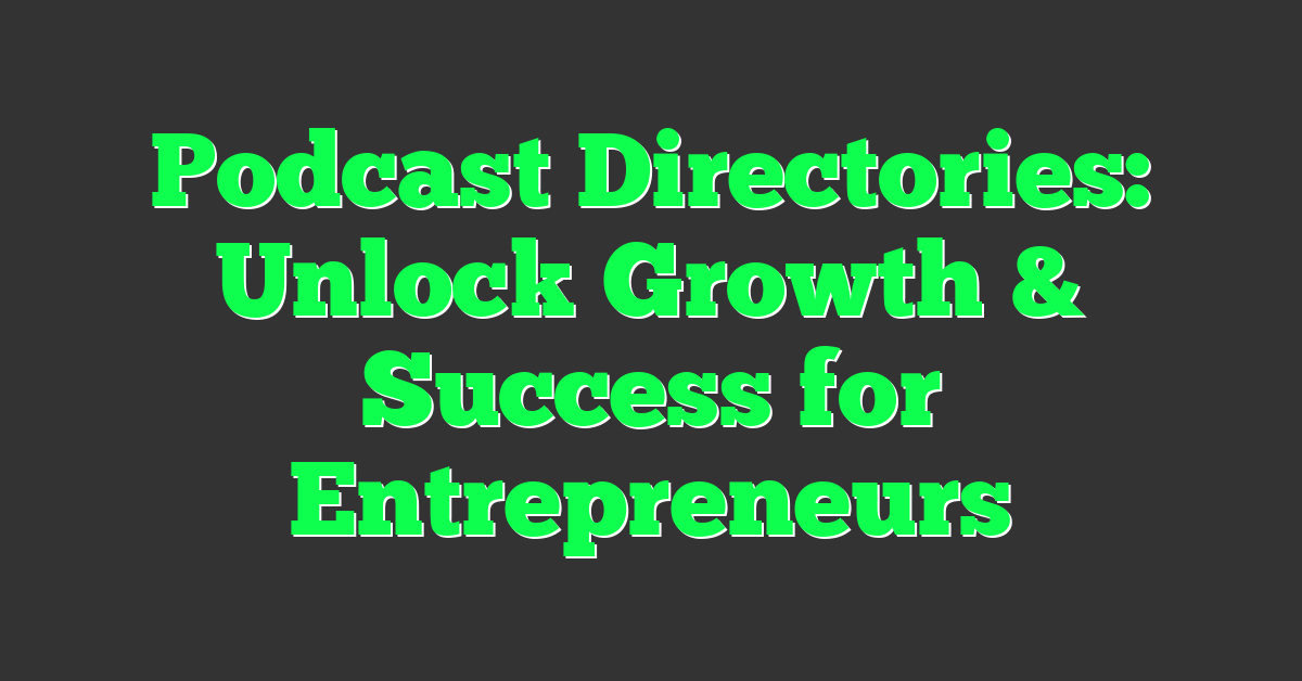 Podcast Directories: Unlock Growth & Success for Entrepreneurs