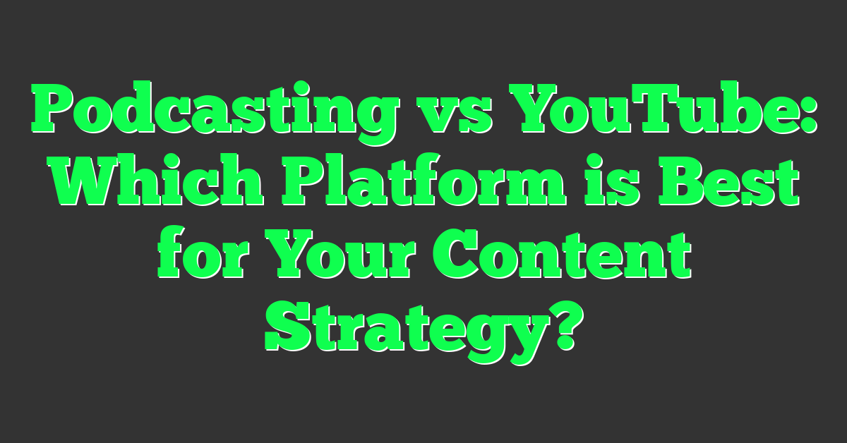 Podcasting vs YouTube: Which Platform is Best for Your Content Strategy?