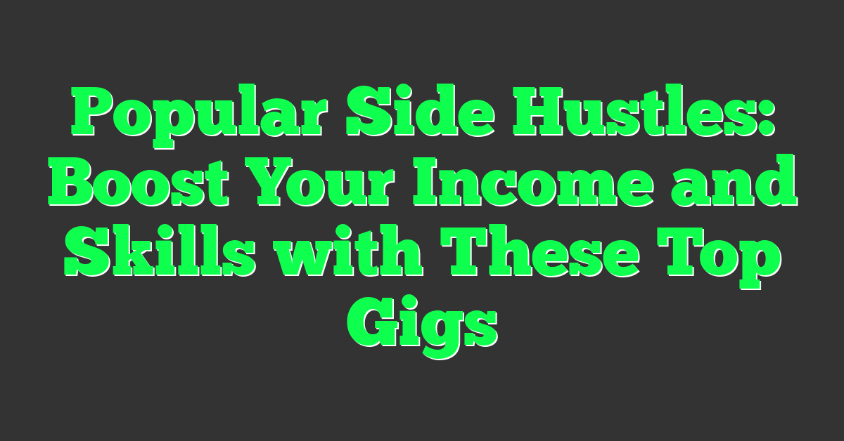 Popular Side Hustles: Boost Your Income and Skills with These Top Gigs