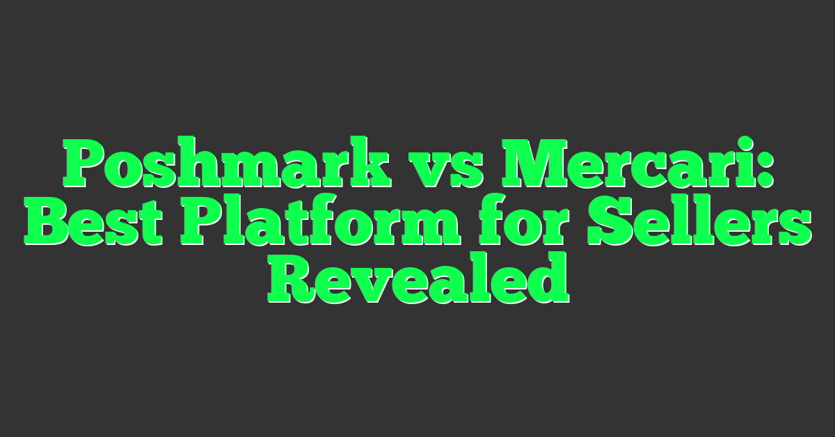 Poshmark vs Mercari: Best Platform for Sellers Revealed