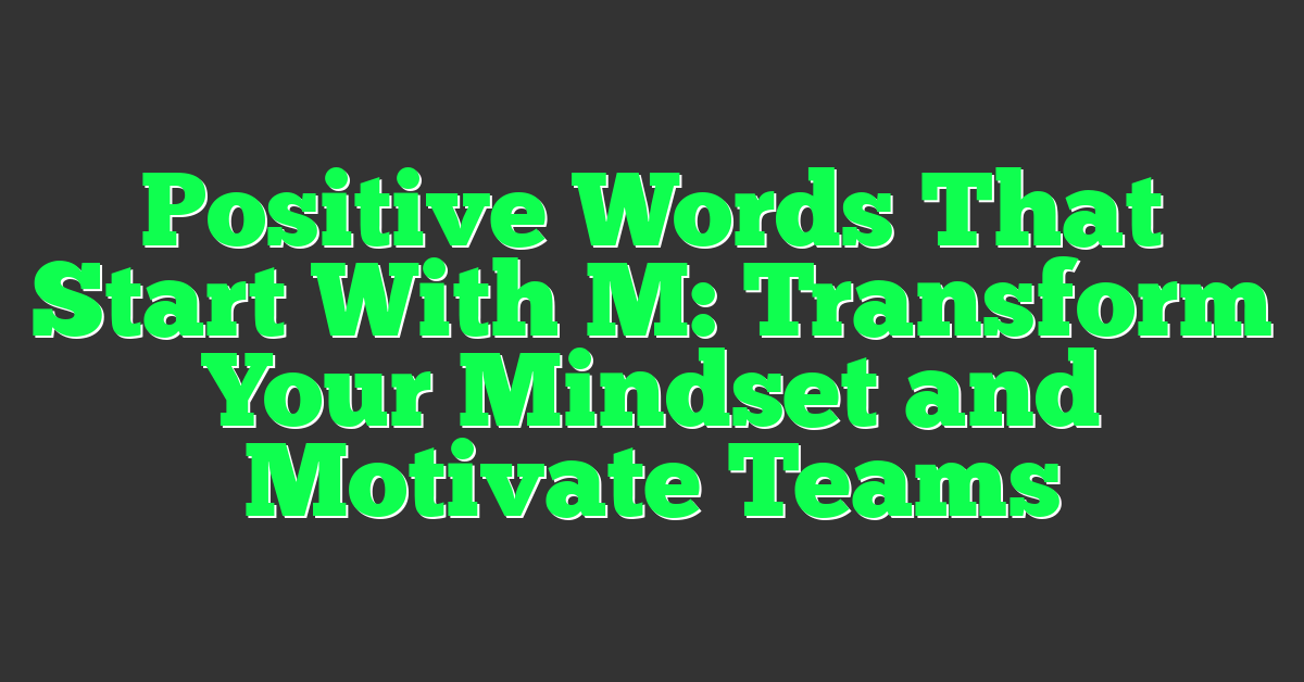 Positive Words That Start With M: Transform Your Mindset and Motivate Teams