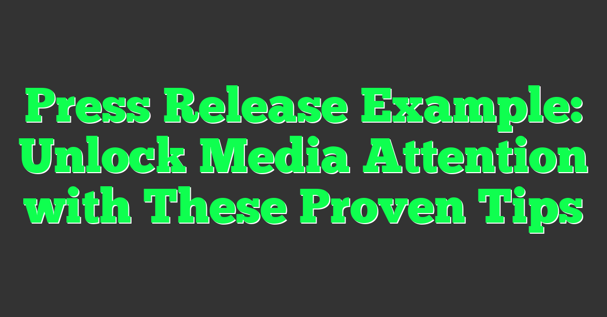 Press Release Example: Unlock Media Attention with These Proven Tips