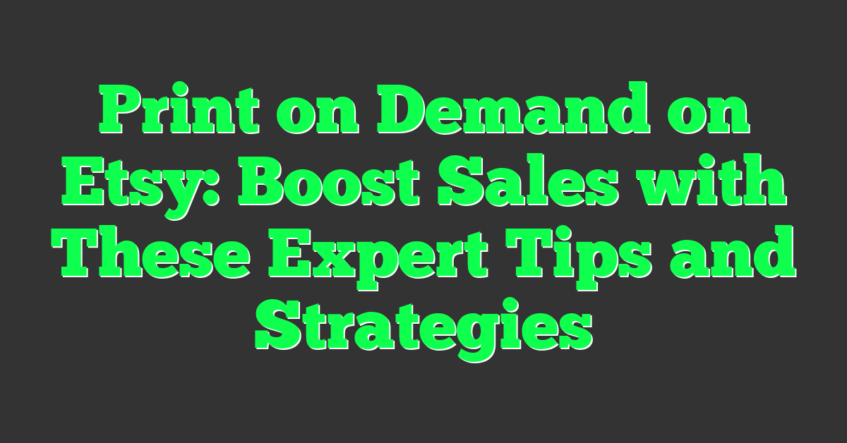 Print on Demand on Etsy: Boost Sales with These Expert Tips and Strategies