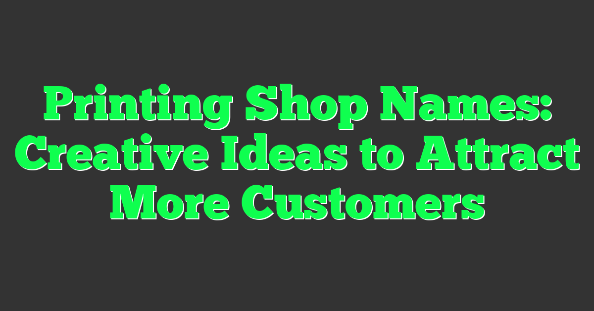 Printing Shop Names: Creative Ideas to Attract More Customers