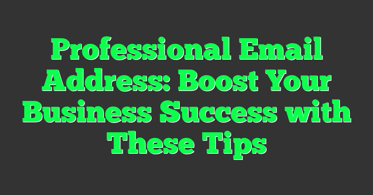 Professional Email Address: Boost Your Business Success with These Tips
