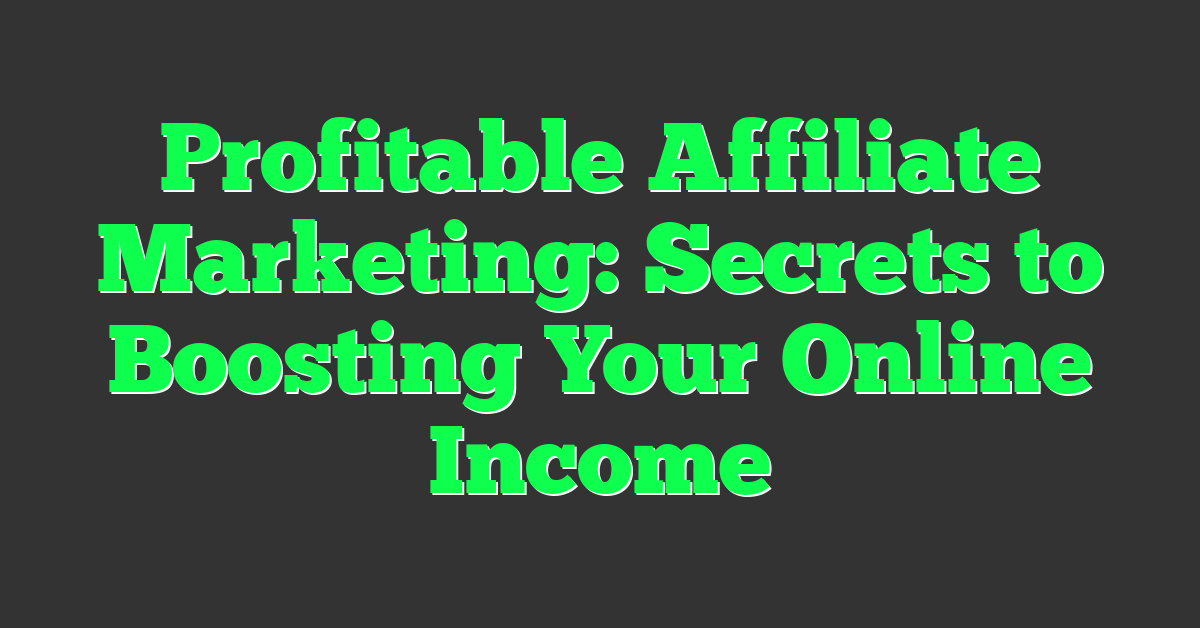 Profitable Affiliate Marketing: Secrets to Boosting Your Online Income