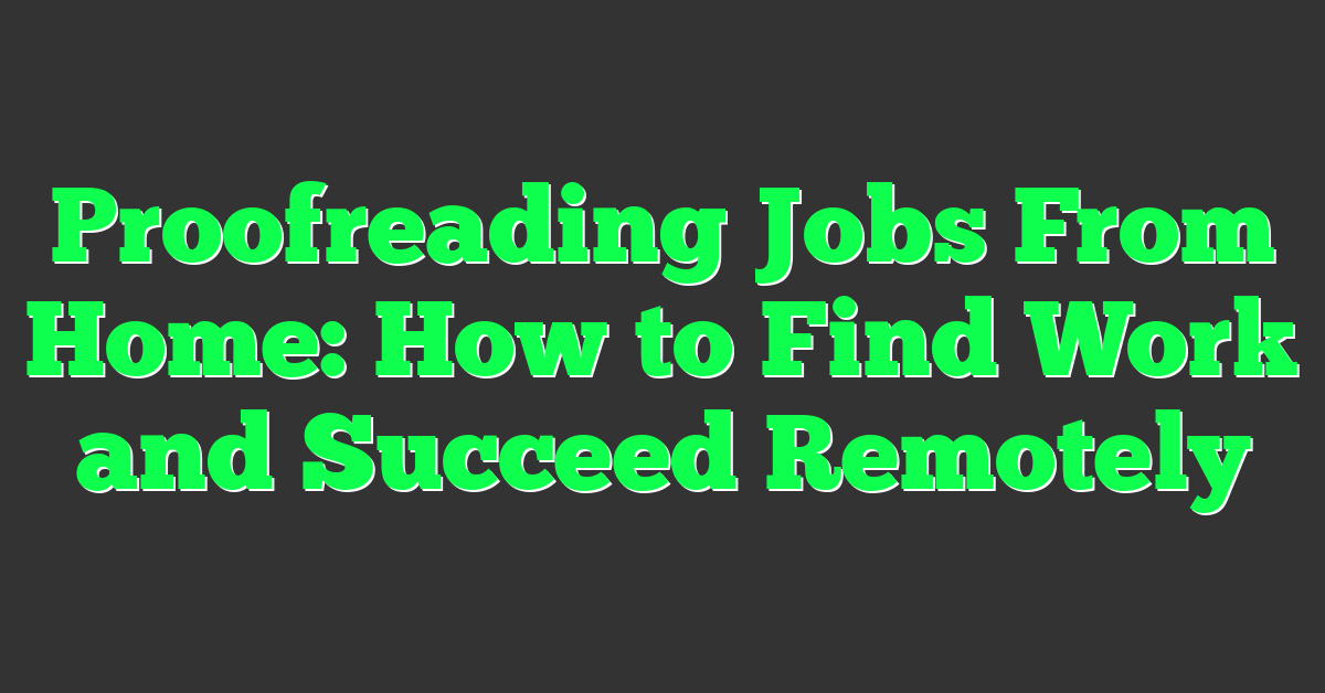 Proofreading Jobs From Home: How to Find Work and Succeed Remotely