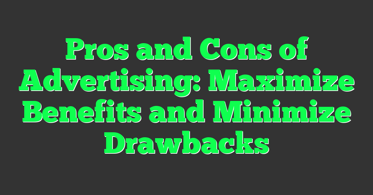 Pros and Cons of Advertising: Maximize Benefits and Minimize Drawbacks