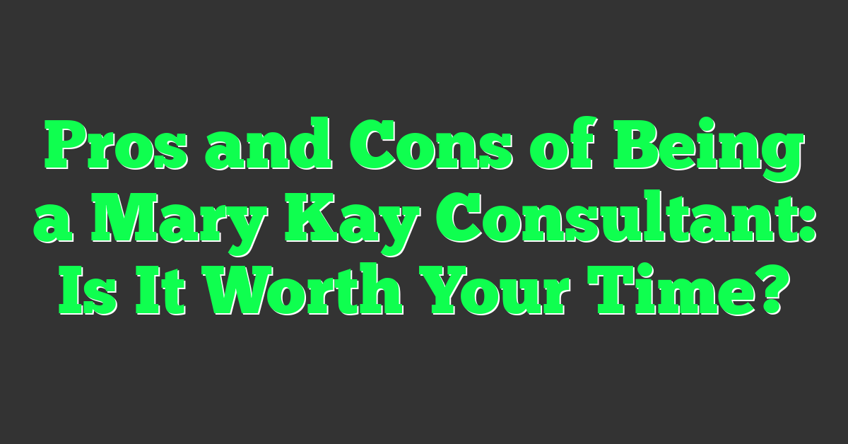Pros and Cons of Being a Mary Kay Consultant: Is It Worth Your Time?