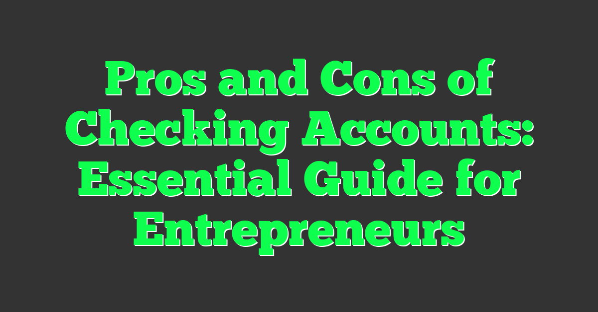 Pros and Cons of Checking Accounts: Essential Guide for Entrepreneurs