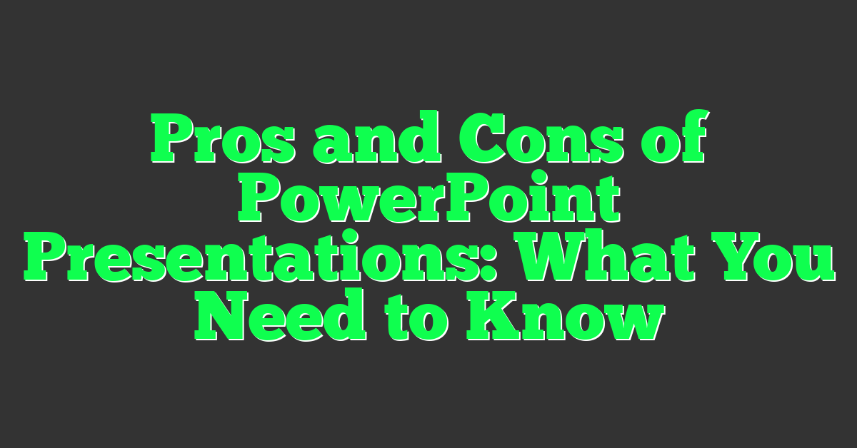 Pros and Cons of PowerPoint Presentations: What You Need to Know