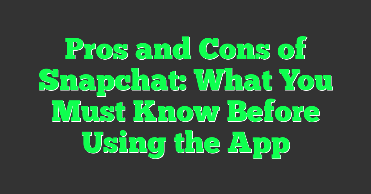 Pros and Cons of Snapchat: What You Must Know Before Using the App