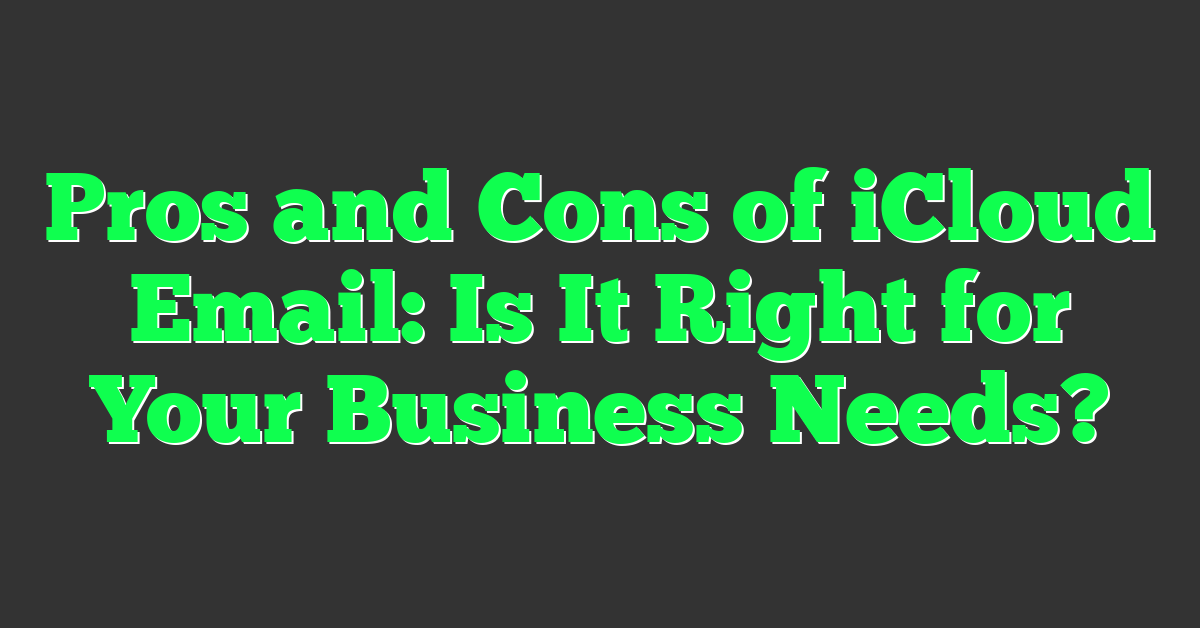 Pros and Cons of iCloud Email: Is It Right for Your Business Needs?