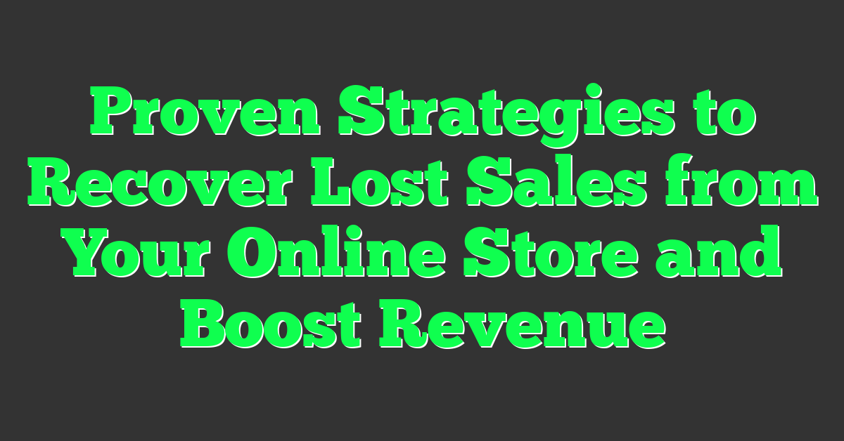 Proven Strategies to Recover Lost Sales from Your Online Store and Boost Revenue