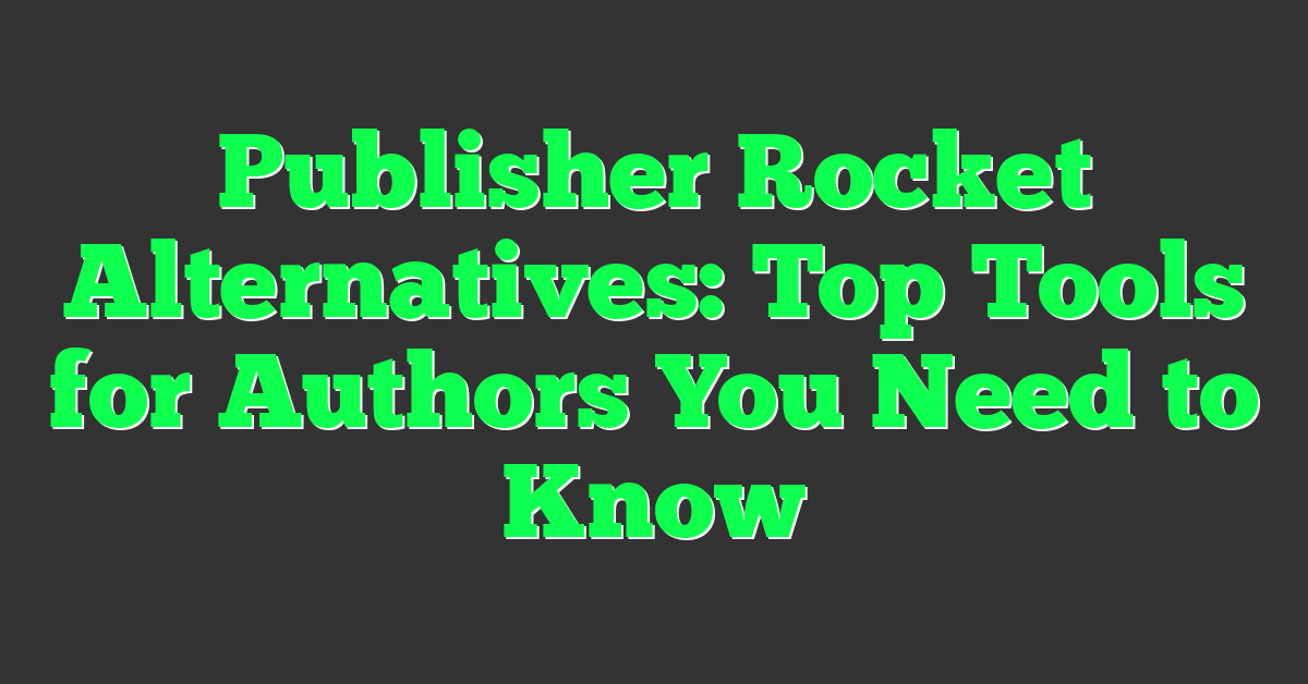 Publisher Rocket Alternatives: Top Tools for Authors You Need to Know