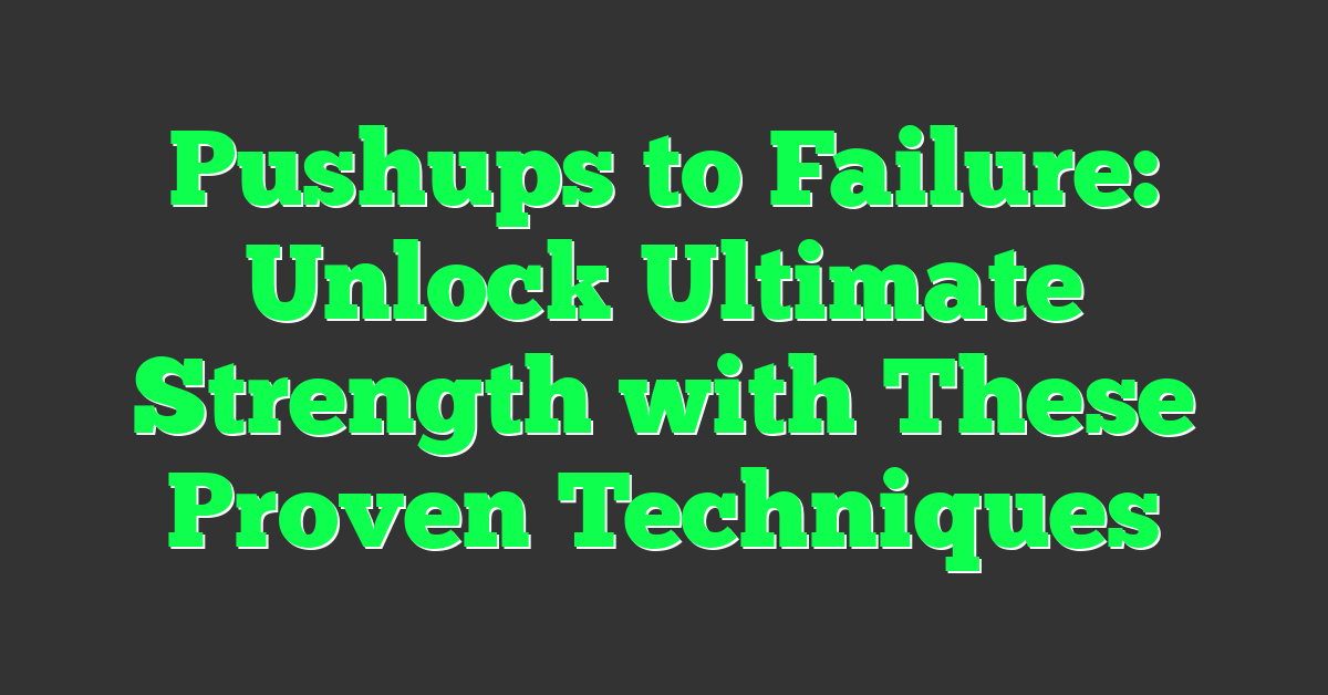 Pushups to Failure: Unlock Ultimate Strength with These Proven Techniques