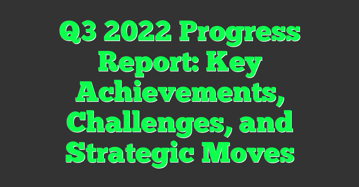 Q3 2022 Progress Report: Key Achievements, Challenges, and Strategic Moves