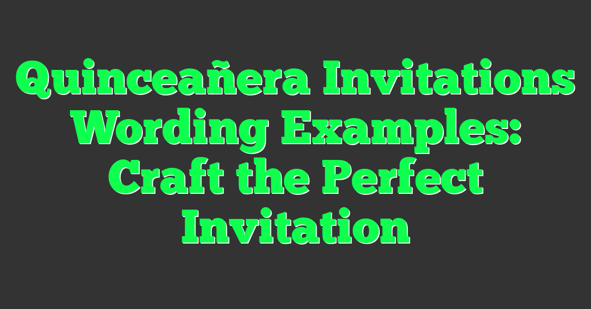 Quinceañera Invitations Wording Examples: Craft the Perfect Invitation