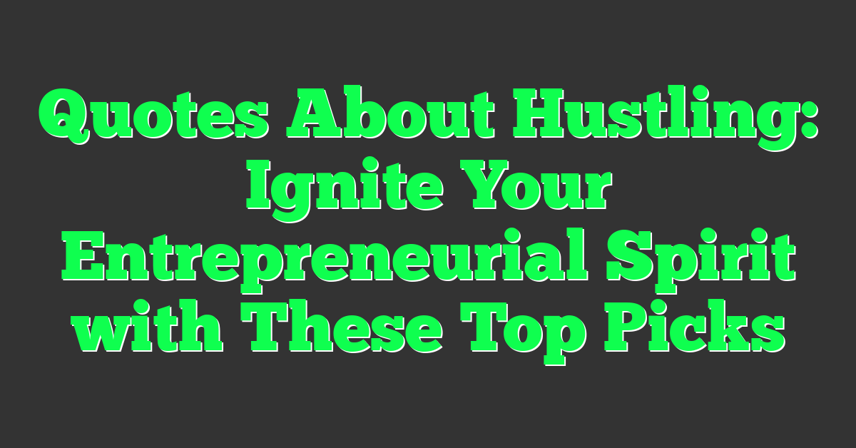 Quotes About Hustling: Ignite Your Entrepreneurial Spirit with These Top Picks