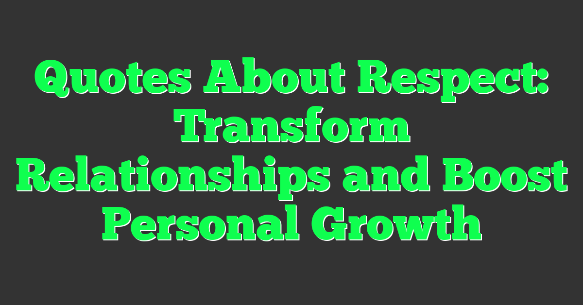 Quotes About Respect: Transform Relationships and Boost Personal Growth
