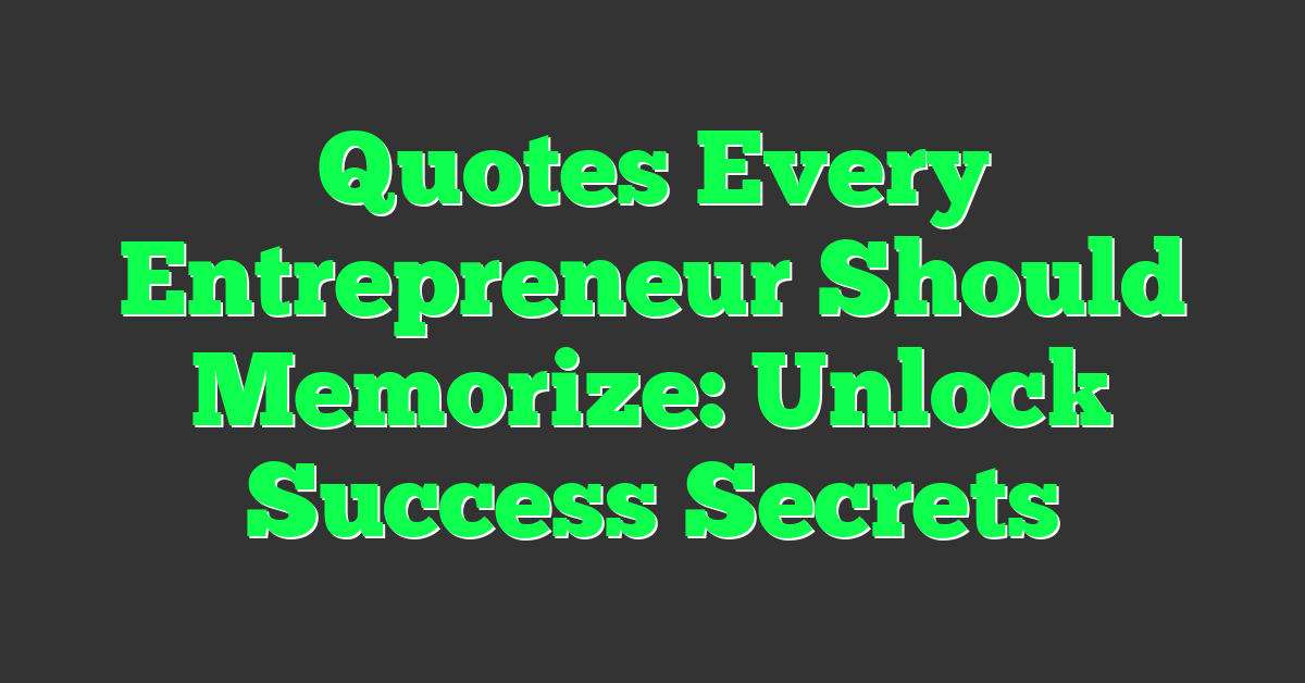 Quotes Every Entrepreneur Should Memorize: Unlock Success Secrets