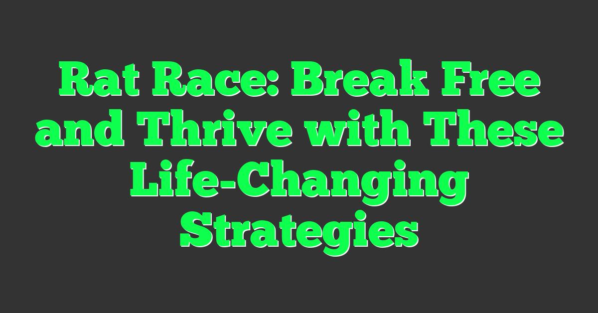 Rat Race: Break Free and Thrive with These Life-Changing Strategies