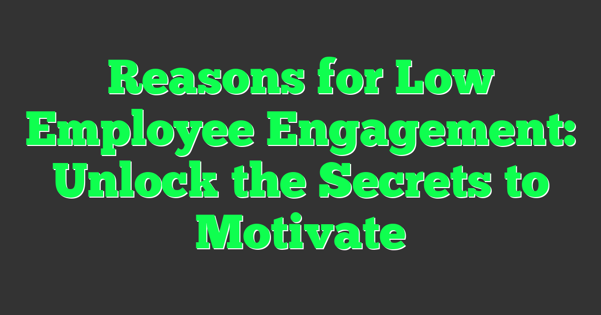 Reasons for Low Employee Engagement: Unlock the Secrets to Motivate