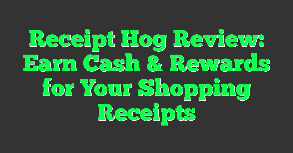 Receipt Hog Review: Earn Cash & Rewards for Your Shopping Receipts