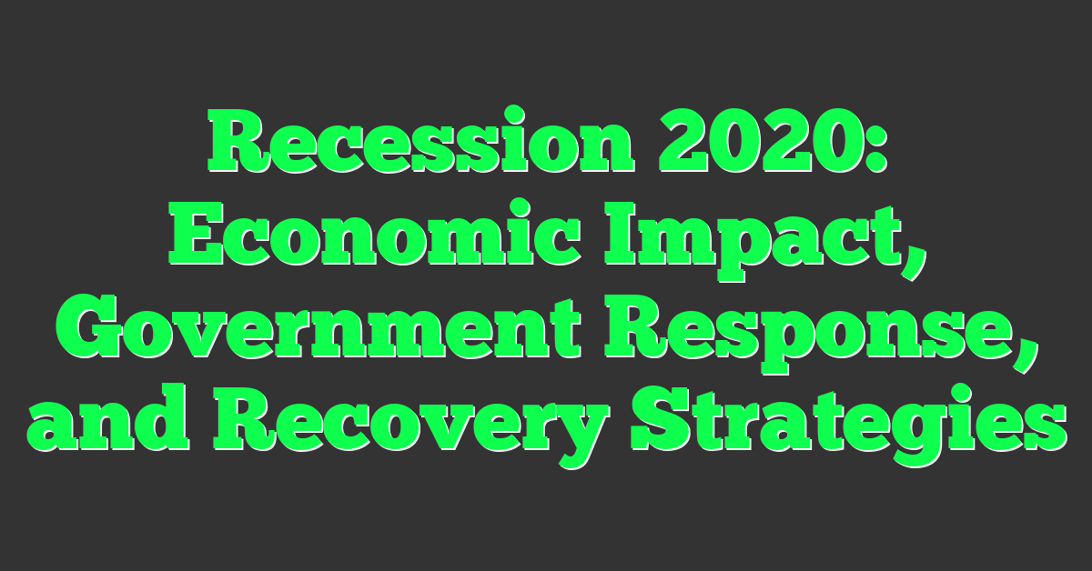 Recession 2020: Economic Impact, Government Response, and Recovery Strategies