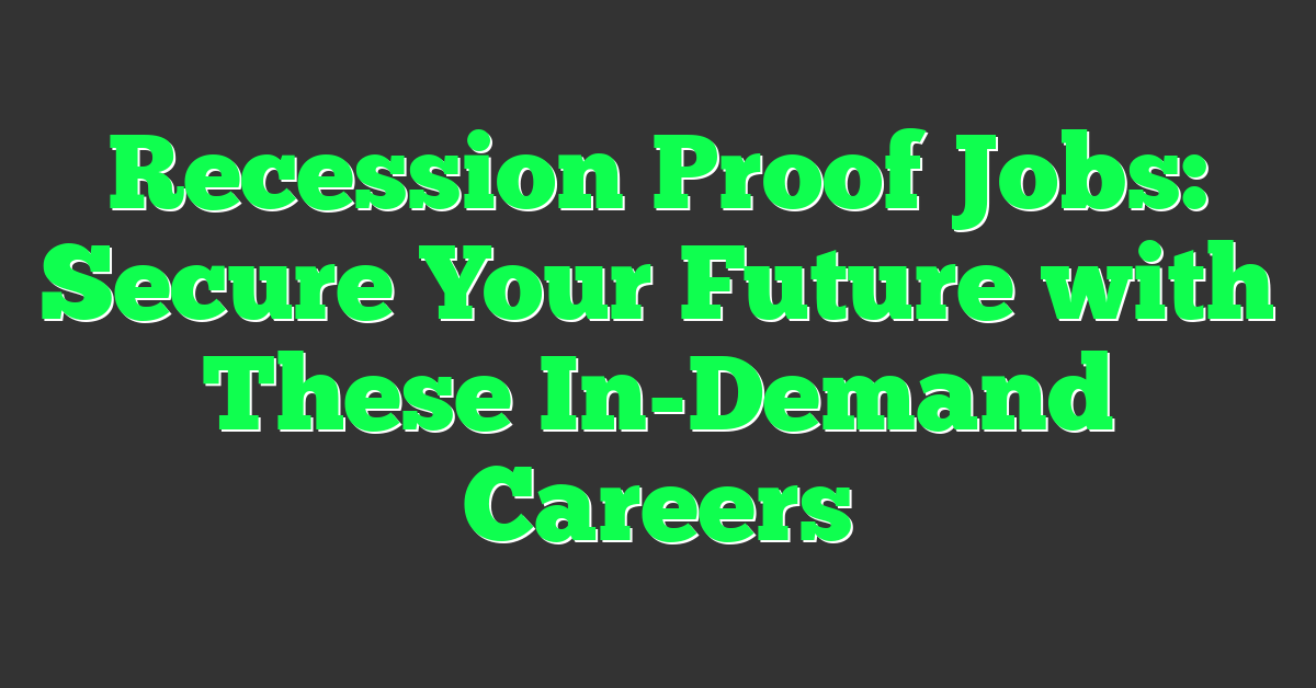 Recession Proof Jobs: Secure Your Future with These In-Demand Careers