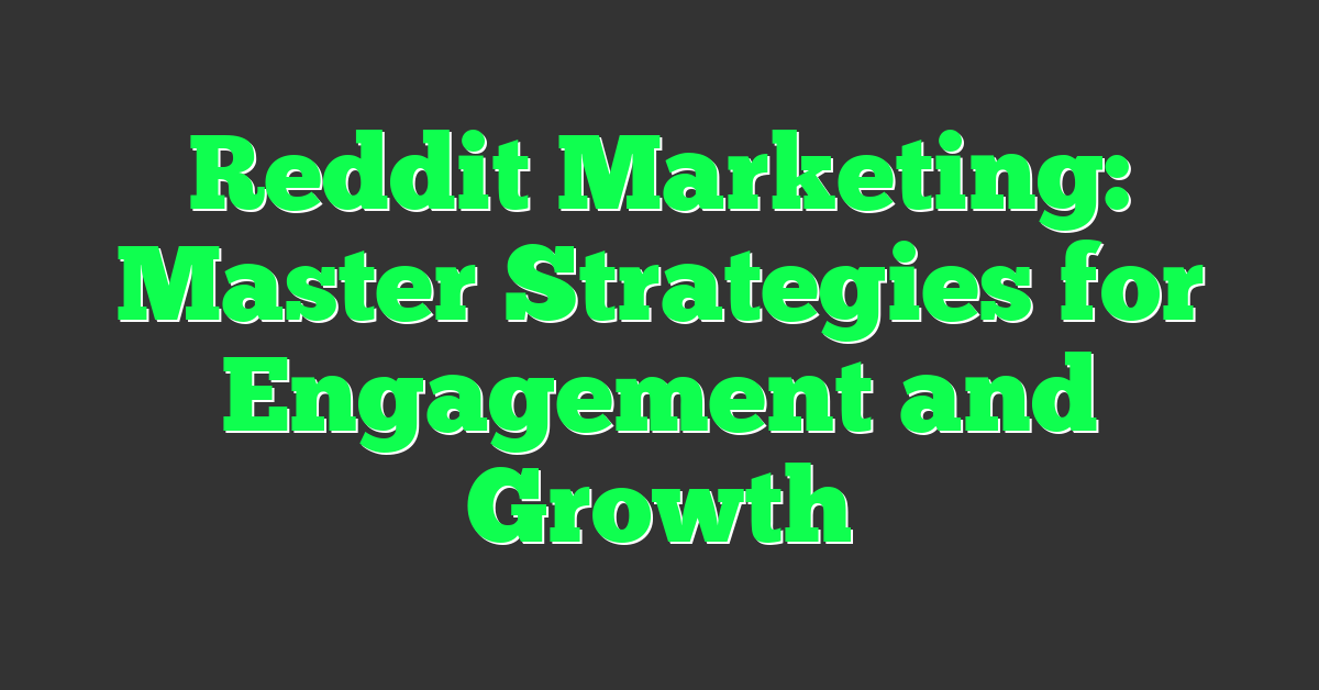Reddit Marketing: Master Strategies for Engagement and Growth