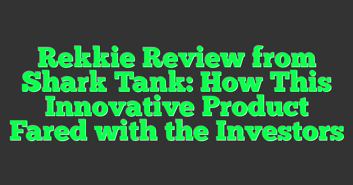 Rekkie Review from Shark Tank: How This Innovative Product Fared with the Investors