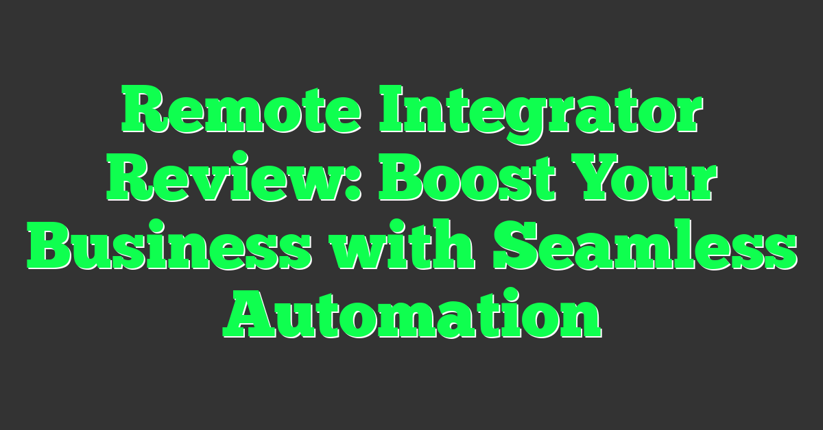 Remote Integrator Review: Boost Your Business with Seamless Automation