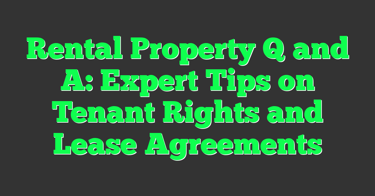 Rental Property Q and A: Expert Tips on Tenant Rights and Lease Agreements