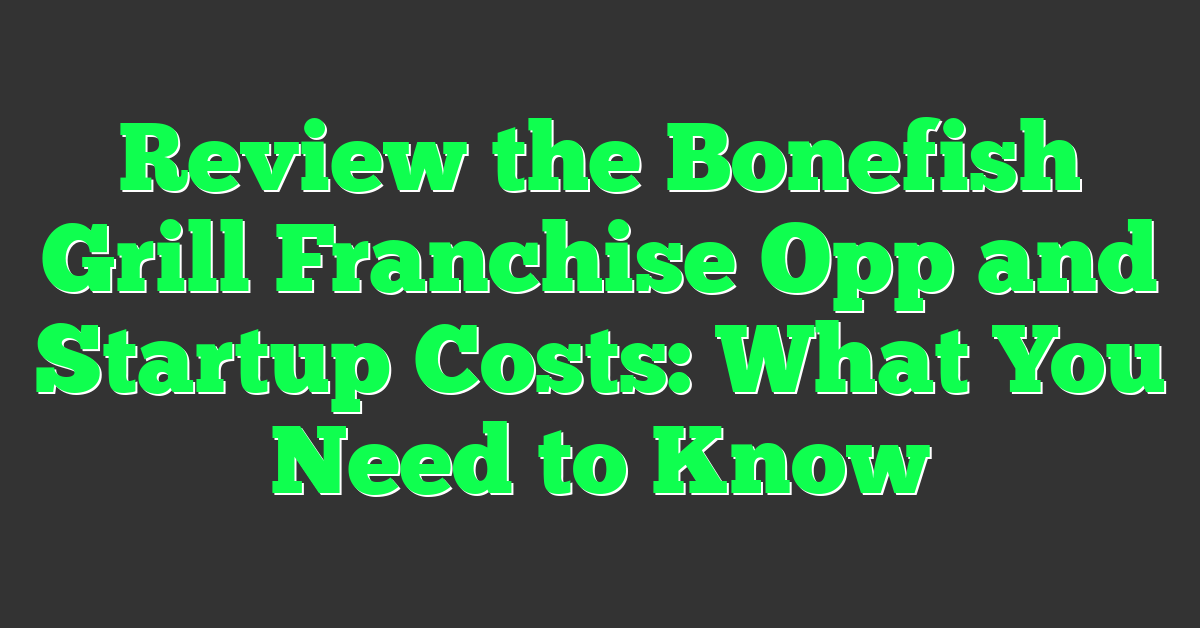 Review the Bonefish Grill Franchise Opp and Startup Costs: What You Need to Know