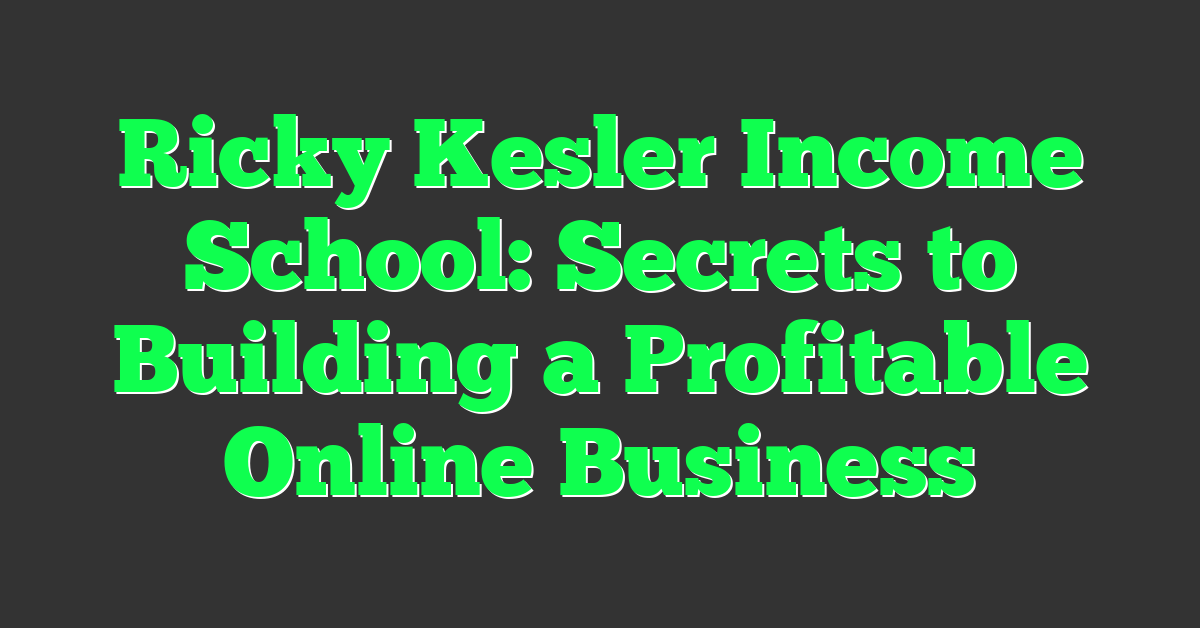 Ricky Kesler Income School: Secrets to Building a Profitable Online Business