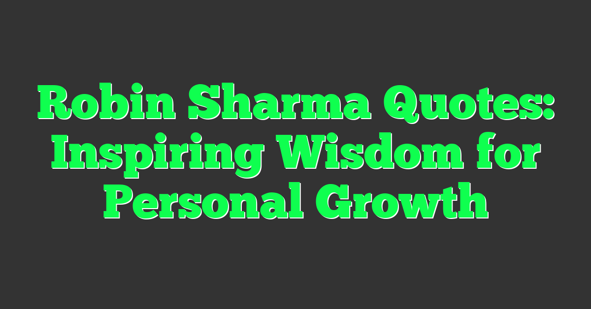 Robin Sharma Quotes: Inspiring Wisdom for Personal Growth