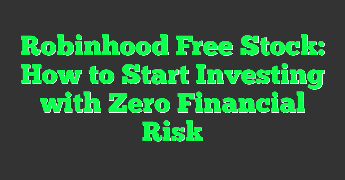 Robinhood Free Stock: How to Start Investing with Zero Financial Risk