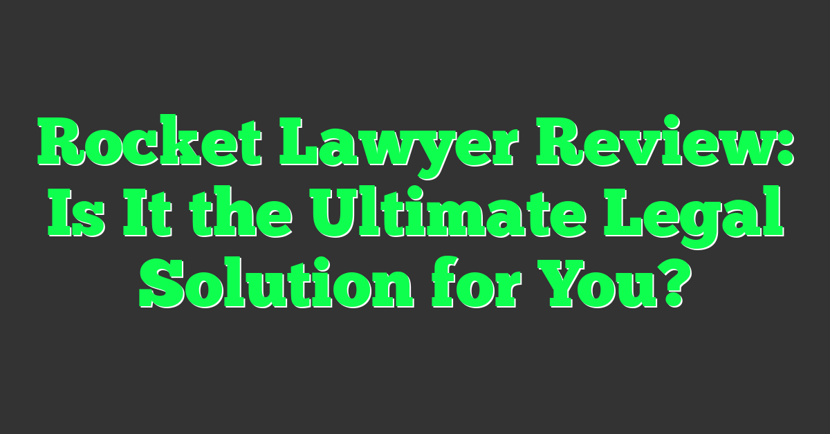 Rocket Lawyer Review: Is It the Ultimate Legal Solution for You?