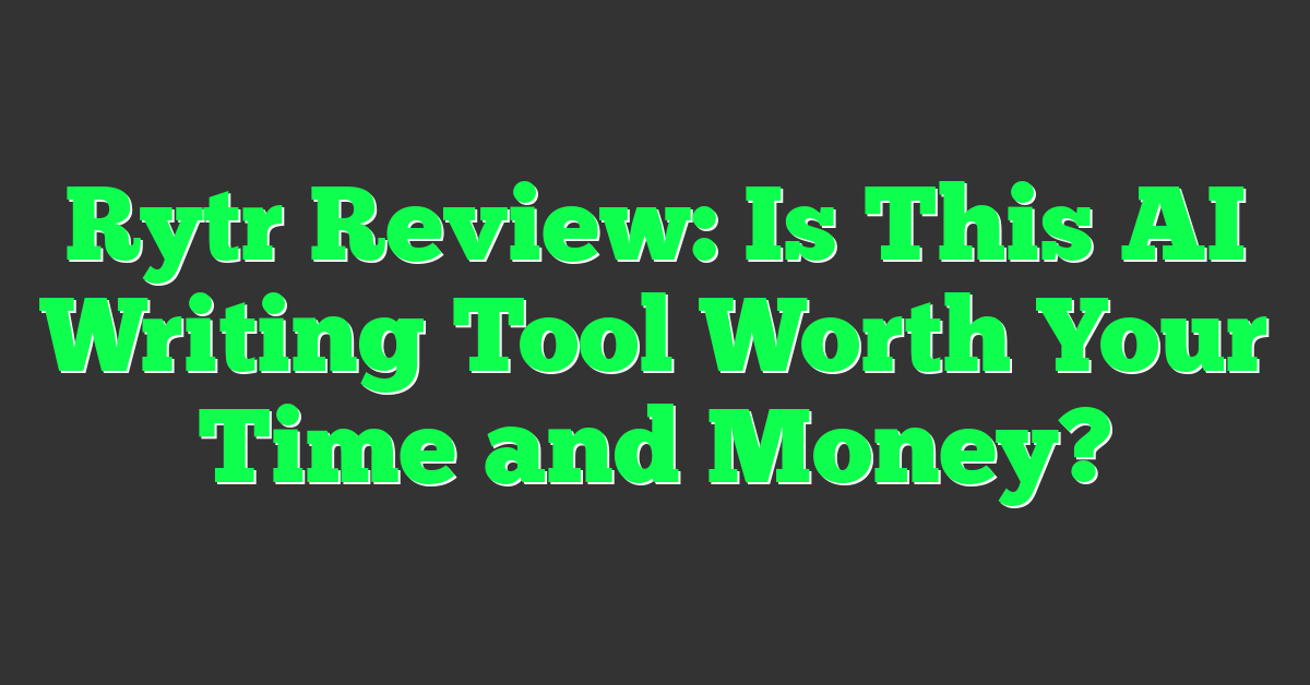 Rytr Review: Is This AI Writing Tool Worth Your Time and Money?