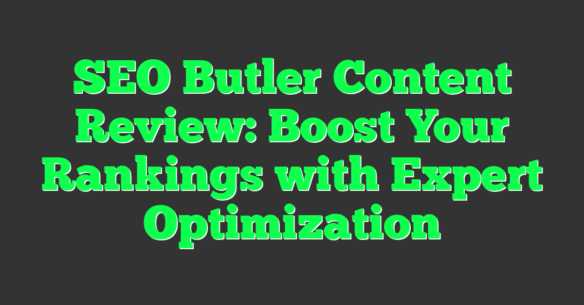 SEO Butler Content Review: Boost Your Rankings with Expert Optimization