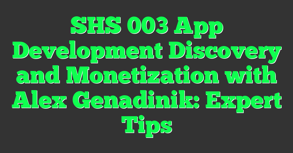SHS 003 App Development Discovery and Monetization with Alex Genadinik: Expert Tips