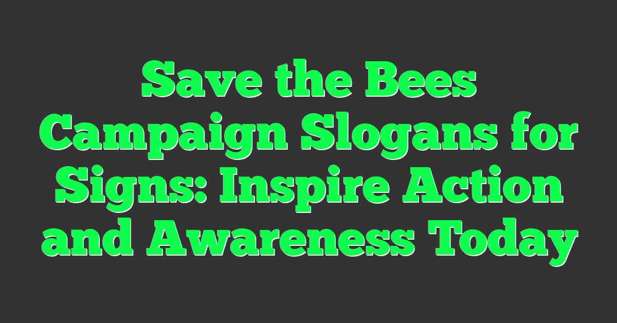 Save the Bees Campaign Slogans for Signs: Inspire Action and Awareness Today