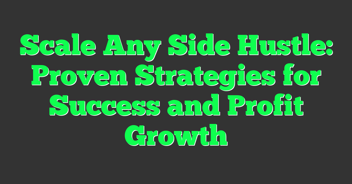 Scale Any Side Hustle: Proven Strategies for Success and Profit Growth