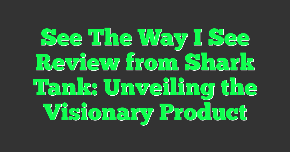 See The Way I See Review from Shark Tank: Unveiling the Visionary Product