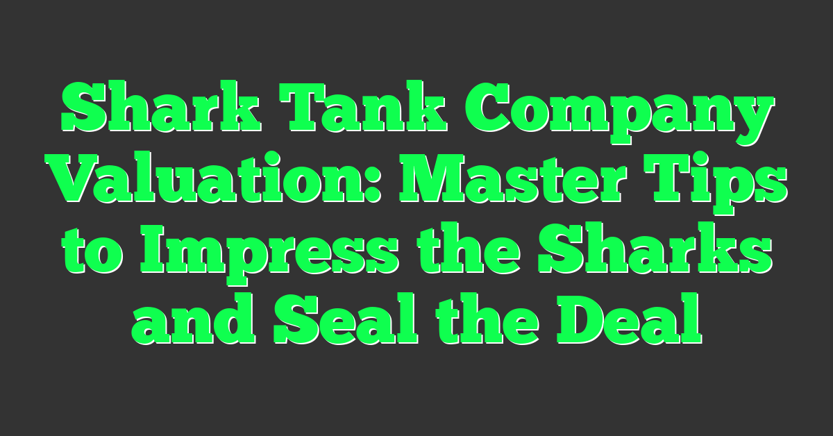 Shark Tank Company Valuation: Master Tips to Impress the Sharks and Seal the Deal