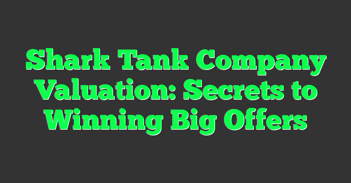 Shark Tank Company Valuation: Secrets to Winning Big Offers