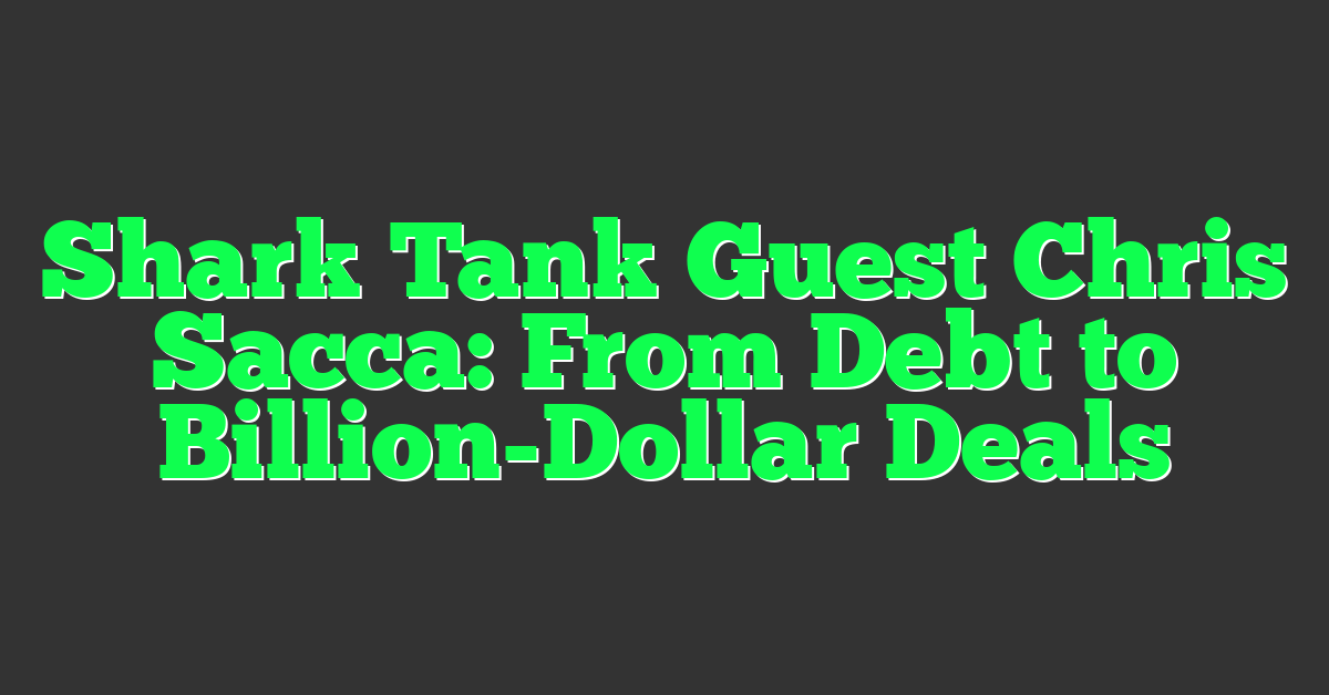 Shark Tank Guest Chris Sacca: From Debt to Billion-Dollar Deals