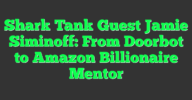 Shark Tank Guest Jamie Siminoff: From Doorbot to Amazon Billionaire ...